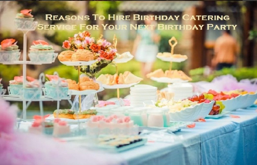 Catering Services Can Make Your Birthdays Memorable